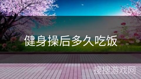 健身操后多久吃饭