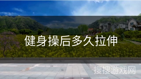 健身操后多久拉伸
