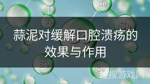 蒜泥对缓解口腔溃疡的效果与作用