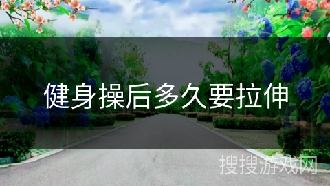 健身操后多久要拉伸