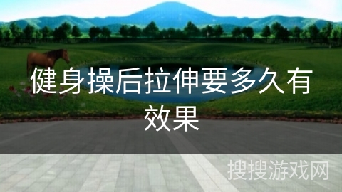 健身操后拉伸要多久有效果
