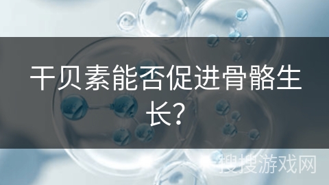 干贝素能否促进骨骼生长？