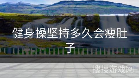 健身操坚持多久会瘦肚子