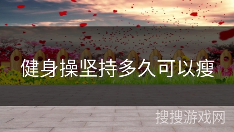 健身操坚持多久可以瘦