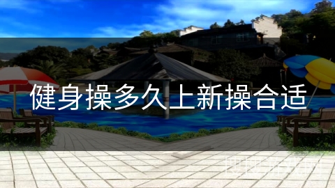 健身操多久上新操合适 健身操多久上新操合适