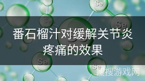 番石榴汁对缓解关节炎疼痛的效果