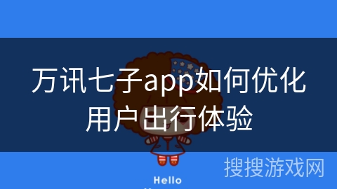 万讯七子app如何优化用户出行体验