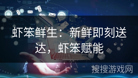 虾笨鲜生：新鲜即刻送达，虾笨赋能