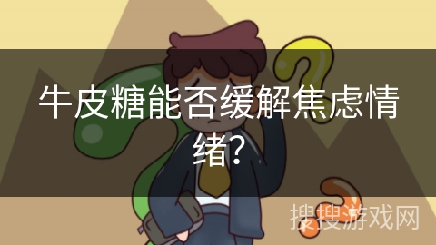 牛皮糖能否缓解焦虑情绪？