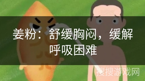 姜粉：舒缓胸闷，缓解呼吸困难