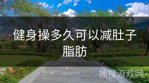 健身操多久可以减肚子脂肪