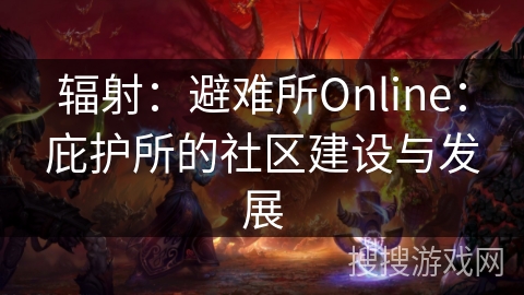 辐射：避难所Online：庇护所的社区建设与发展