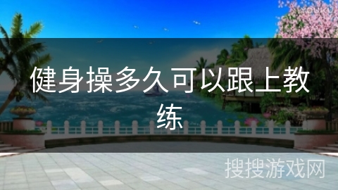 健身操多久可以跟上教练