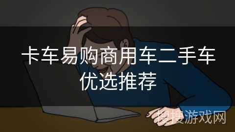 卡车易购商用车二手车优选推荐