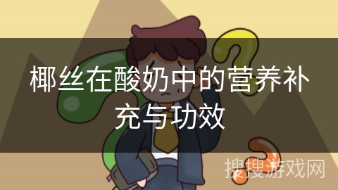 椰丝在酸奶中的营养补充与功效