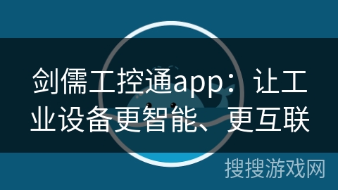 剑儒工控通app：让工业设备更智能、更互联