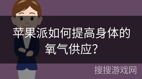 苹果派如何提高身体的氧气供应？