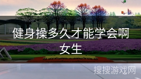 健身操多久才能学会啊女生