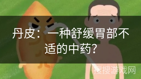 丹皮：一种舒缓胃部不适的中药？