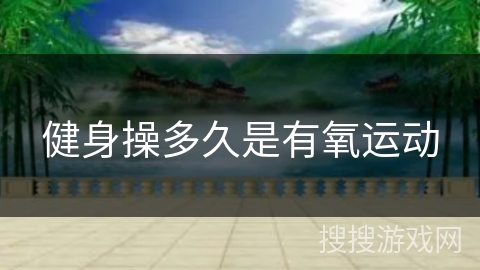 健身操多久是有氧运动