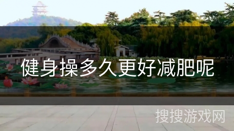 健身操多久更好减肥呢