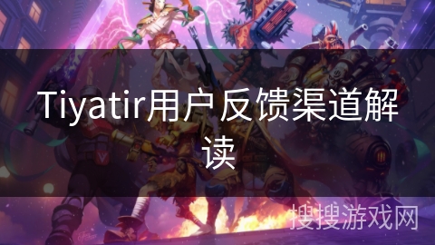 Tiyatir用户反馈渠道解读