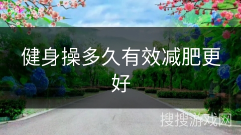 健身操多久有效减肥更好