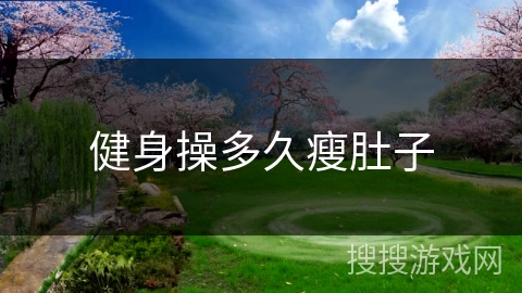 健身操多久瘦肚子