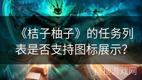 《桔子柚子》的任务列表是否支持图标展示？