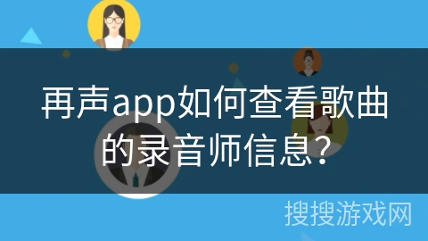 再声app如何查看歌曲的录音师信息？