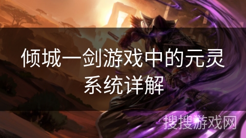倾城一剑游戏中的元灵系统详解 倾城一剑游戏中的元灵系统详解