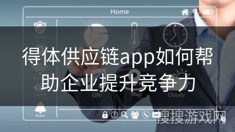 得体供应链app如何帮助企业提升竞争力