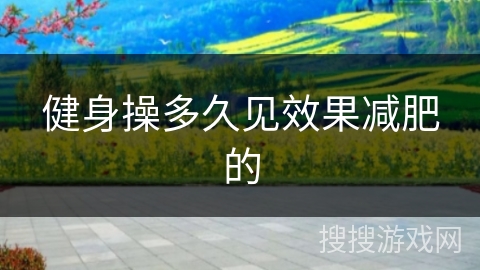 健身操多久见效果减肥的