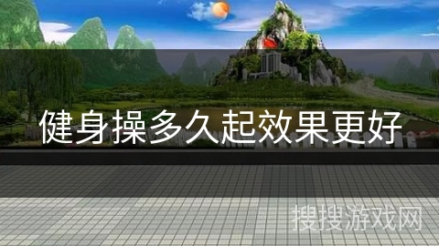 健身操多久起效果更好
