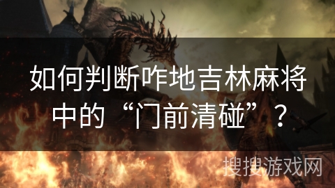 如何判断咋地吉林麻将中的“门前清碰”? 如何判断咋地吉林麻将中的“门前清碰”?