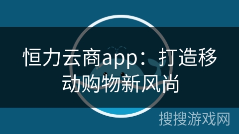 恒力云商app：打造移动购物新风尚
