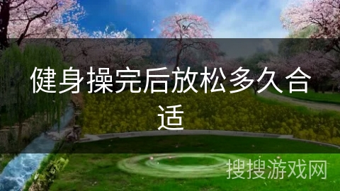 健身操完后放松多久合适