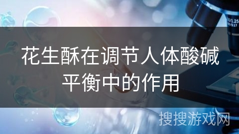 花生酥在调节人体酸碱平衡中的作用