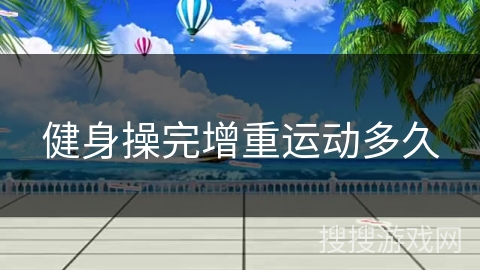 健身操完增重运动多久