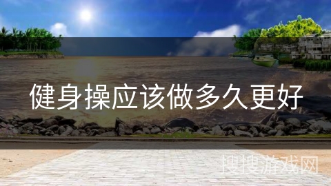 健身操应该做多久更好