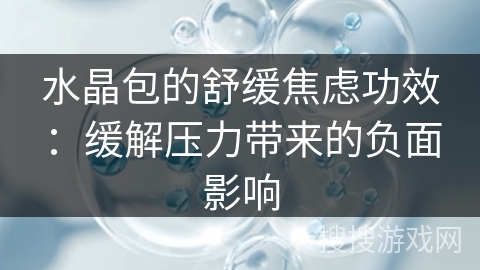 水晶包的舒缓焦虑功效：缓解压力带来的负面影响