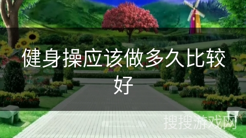 健身操应该做多久比较好