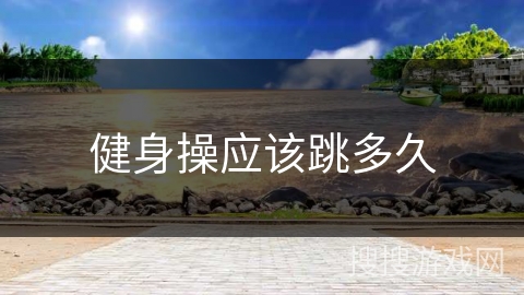 健身操应该跳多久