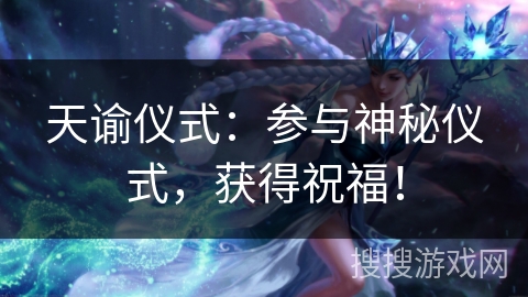 天谕仪式：参与神秘仪式，获得祝福！