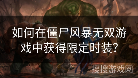 如何在僵尸风暴无双游戏中获得限定时装？