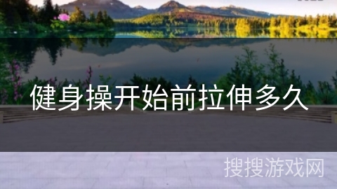 健身操开始前拉伸多久