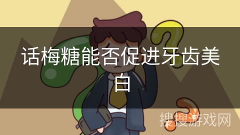 话梅糖能否促进牙齿美白