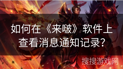 如何在《来啵》软件上查看消息通知记录？