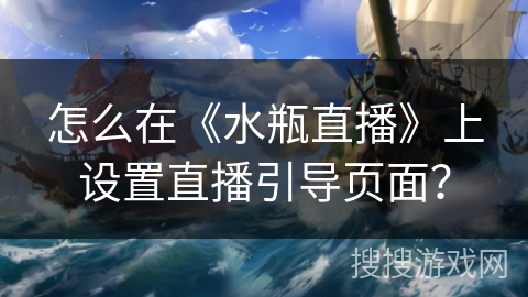 怎么在《水瓶直播》上设置直播引导页面？
