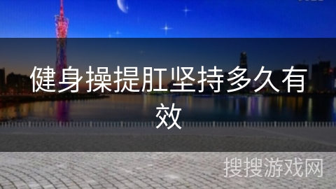 健身操提肛坚持多久有效